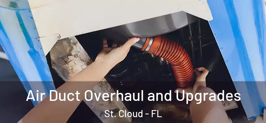 Air Duct Overhaul and Upgrades St. Cloud - FL