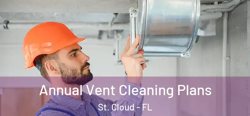 Annual Vent Cleaning Plans St. Cloud - FL