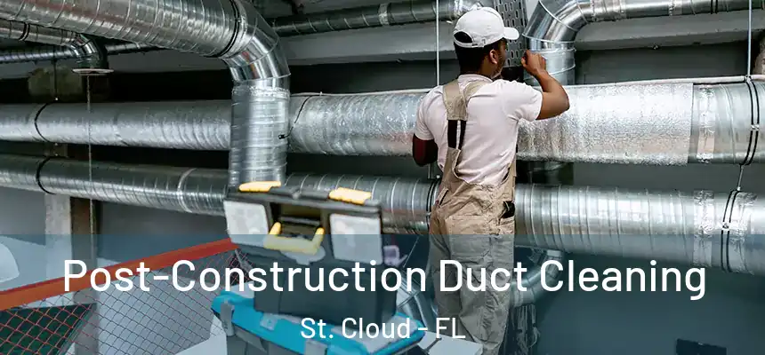 Post-Construction Duct Cleaning St. Cloud - FL